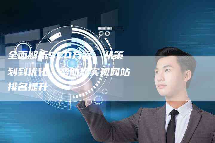 全方位网站页面文案策划指南：解决用户搜索的各类文案撰写与优化问题